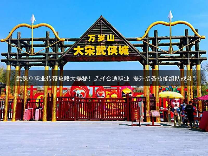"武侠单职业传奇攻略大揭秘！选择合适职业 提升装备技能组队战斗"