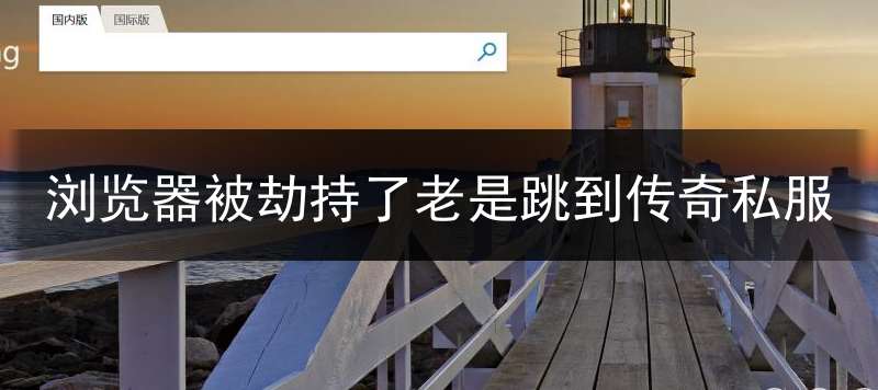 浏览器被劫持了老是跳到传奇私服